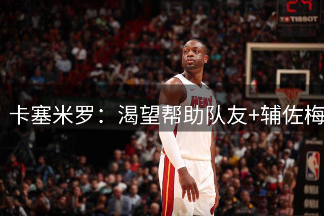 卡塞米罗：渴望帮助队友+辅佐梅西，我来迈阿密国际就是为了夺冠