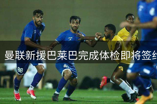 曼联新援巴莱巴完成体检即将签约 20号球衣或成首选